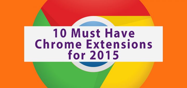 10 Must Have Chrome Extensions for 2015